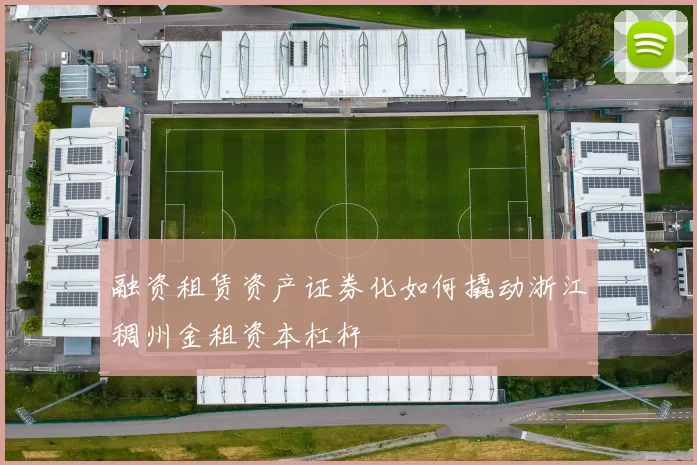 融资租赁资产证券化如何撬动浙江稠州金租资本杠杆