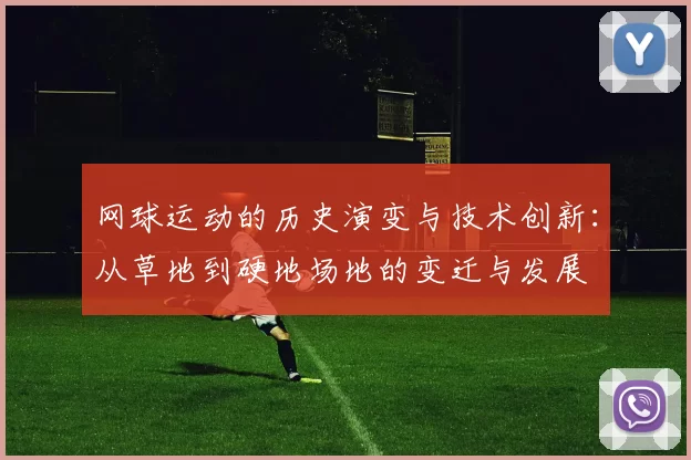 网球运动的历史演变与技术创新：从草地到硬地场地的变迁与发展