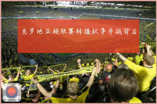 克罗地亚超联赛转播权争夺战背后